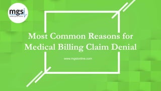 Most Common Reasons for
Medical Billing Claim Denial
www.mgsionline.com
 