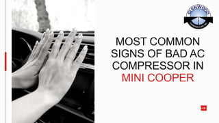 MOST COMMON
SIGNS OF BAD AC
COMPRESSOR IN
MINI COOPER
 