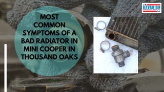 MOST
COMMON
SYMPTOMS OF A
BAD RADIATOR IN
MINI COOPER IN
THOUSAND OAKS
 