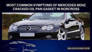 MOST COMMON SYMPTOMS OF MERCEDES-BENZ
CRACKED OIL PAN GASKET IN NORCROSS
 