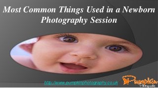 Most Common Things Used in a Newborn
Photography Session
http://www.pumpkinphotography.co.uk
 