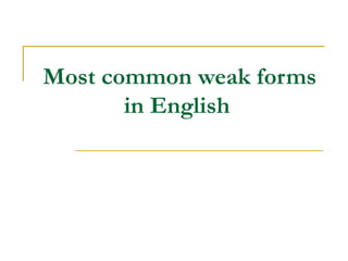 Most common weak forms
       in English
 