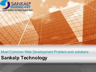 Most Common Web Development Problem and solutions
Sankalp Technology
 