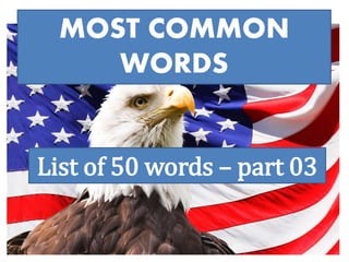 MOST COMMON
WORDS
List of 50 words – part 03
 