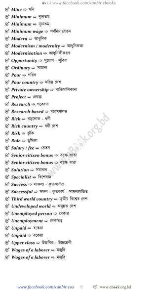 📚  www.facebook.com/tanbir.ebooks
www.facebook.com/tanbir.cox 👆 🎯 www.eB👀k.org.bd
🎯 Mine ➯ খ্বন
🎯 Minimum ➯ নূযনতম
🎯 Minimum ➯ নূযনতম
🎯 Minimum wage ➯ সবেবনম্ন রবতন
🎯 Modern ➯ আধুবনক
🎯 Modernism / modernity ➯ আধুবনকতা
🎯 Modernization ➯ আধুবনকীকরে
🎯 Opportunity ➯ সুশযাে - সুববধা
🎯 Ordinary ➯ সামানয
🎯 Poor ➯ েবরব
🎯 Poor country ➯ দবরদ্র রদে
🎯 Private ownership ➯ বযবিমাবলকানা
🎯 Project ➯ প্রকল্প
🎯 Research ➯ েশবষো
🎯 Research-based ➯ েশবষোলব্ধ
🎯 Rich ➯ বড়শলাক - ধনী
🎯 Rich country ➯ ধনী রদে
🎯 Risk ➯ ঝু োঁবক
🎯 Role ➯ ভূ বমকা
🎯 Salary / fee ➯ রবতন
🎯 Senior citizen bonus ➯ বয়স্ক ভাতা
🎯 Senior citizen bonus ➯ বয়স্ক বাতা
🎯 Solution ➯ সমাধান
🎯 Specialist ➯ ববশেষজ্ঞ
🎯 Success ➯ সােলয - কৃ তকাযেতা
🎯 Successful ➯ সেল - কৃ তকাযে - সােলযমবন্ডত
🎯 Third world country ➯ তৃতীয় ববশশ্বর রদে
🎯 Undeveloped world ➯ অনুন্নত রদে
🎯 Unemployed person ➯ রবকার
🎯 Unemployment ➯ রবকারত্ব
🎯 Unpaid ➯ বশকয়া
🎯 Unpaid ➯ বশকয়া
🎯 Upper class ➯ উচ্চববত্ত - উচ্চশশ্রনী
🎯 Wages of a laborer ➯ মজুবর
🎯 Wages of a laborer ➯ মজুবর
 