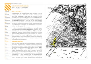 CONTAGIOUS most contagious / content /                                                     p.30


                10 / MOST CONTAGIOUS /
                BRANDED CONTENT

CHAPTERS        Nike / Short Films /
01 /            2009	spawned	two	branded	content	gems	from	Nike.	In	July,	to	
REAL TIME       celebrate	 the	 release	 of	 the	 third	 shoe	 from	 skateboarder	 and	
02 /            actor	 Paul Rodriguez (P-Rod), Nike SB	 produced	 a	 corker	
MOVEMENTS       which	has	so	far	attracted	1.6	million	views	on	YouTube.	The	film,	
03 /            screened	only	online,	showed	P-Rod	skating	to	the	dulcet	tones	
TECHNOLOGY      of	Ice-Cube’s	Today Was A Good Day.	He	was	joined	by	skate-
                boarding	star	Eric Koston	and	basketball	player	Kobe Bryant.	A	
04 /
INTEGRATED      60-second	cut-down,	which	served	as	an	ad,	attracted	one	million	
                views.	Behind	the-scenes	films	also	attracted	total	views	of	over	a	
05 /
ONLINE          million.	See	Contagious	20.

06 /              In	April,	Nike	collaborated	with	UK	illustrator	James Jarvis	and	
APPS            director	and	animator	Richard Kenworthy on	a	beautiful	film	en-
07 /            titled	Onwards.	Commissioned	by	Nike	via	AKQA,	London,	On-
GAMING          wards	was	hosted	on	its	own	microsite	containing	the	animated	
                film	 and	 James Jarvis’	 biography;	 Nike	 branding	 was	 kept	 to	 a	
08 /
ENTERTAIN       bare	 minimum.	 Five	 minutes	 long,	 the	 spot	 drew	 on	 Jarvis’	 own	
                experiences	as	an	avid	runner,	showing	a	yellow	stick-man	sprint-
09 /
CROWD           ing	through	various	natural	environments	which	merge	seamlessly	
                into	one	another.	Contagious	19.
10 /
CONTENT
                Gatorade / REPLAY /
 	
11 /            Now	that	social	media	has	put	brands	and	fans	on	an	equal	foot-
VIRAL
                ing,	nimble	advertisers	have	started	to	eschew	big	name	sports	
12 /            personalities	in	favour	of	amateur	players.	Sports	drink	Gatorade	
MONEY
                produced	a	compelling	branded	content	platform	through	TBWA
13 /            ChiatDay	 Los Angeles	 called	 REPLAY	 based	 on	 restaging	
DESIGN          classic	games	between	sporting	rivals.	It	included	a	reunion	be-
14 /            tween	two	of	the	nation’s	biggest	high	school	teams,	The	Easton	




                                                                                                  NIKE / ONWARDS /
PLACES          Area	Red	Rovers	and	the	Phillipsburg	Stateliners.	In	1993,	one	
15 /
                game	 ended	 in	 a	 much	 disputed	 7-7	 tie,	 so	 Gatorade	 reunited	
OUTDOORS        the	teams	for	a	nail-biting	re-match,	having	put	all	the	players	–	
                now	in	their	30s	–	on	a	10-week	training	schedule	developed	by	
16 /
VIRTUE
 