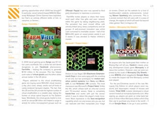 CONTAGIOUS most contagious / gaming /                                                                                                                                                                p.22


                gaming	opportunities	which	2009	has	brought?	                  Offerpal.	Paypal	has	even	now	opened	to	third	              on	screen.	Check	out	the	website	for	a	host	of	
                In	particular,	social	network-based	MMOG	(Mas-                 party	developers	to	maximise	e-commerce.                    dumbfounded	 celebrity	 endorsements,	 includ-
                sively	Multiplayer	Online	Games)	have	exploded,	                                                                           ing	 Steven Spielberg who	 comments:	 ‘This	 is	
                                                                                FarmVille	 invites	 players	 to	 share	 their	 news,	
                but	 that’s	 an	 entirely	 different	 kettle	 of	 fish,	 or	                                                               a	pivotal	moment	that	will	carry	with	it	a	wave	of	
                                                                               send	 each	 other	 free	 gifts	 and	 even	 network	
CHAPTERS /      vampires,	or	farmers…                                                                                                      change,	the	ripples	of	which	will	reach	far	beyond	
                                                                               within	 the	 game	 by	 taking	 neighbouring	 plots.	
                                                                                                                                           video	games.’	See	Contagious	20.
01 /            Zynga / FarmVille /                                            The	 sensation	 has	 even	 moved	 offline	 with	
REAL TIME
                                                                               cleverly-linked	fancy	dress	competitions	and	fan	           Hasbro / Monopoly City Streets /
02 /                                                                           groups.	 A	 well-received	 innovation	 saw	 online	
MOVEMENTS                                                                      cash	converted	to	charitable	causes	–	half	of	the	
03 /                                                                           $854,000	spent	on	sweet	potato	seeds	in	just	
TECHNOLOGY                                                                     3	 weeks	 (!)	 was	 donated	 to	 Haitian	 children’s	
04 /
                                                                               causes.	
INTEGRATED
                                                                               Microsoft / Project Natal /
05 /
ONLINE

06 /
APPS

07 /
GAMING

08 /
ENTERTAIN
                In	2009	social	gaming	gurus	Zynga	saw	60	mil-                                                                              As	anyone	who	has	bankrupted	their	mother	on	
                lion	users	worldwide	don	a	straw	hat	and	denim	                                                                            Boxing	Day	will	tell	you,	Hasbro’s	classic	prop-
09 /
                dungarees	 to	 join	 Facebook	 phenomenon,	                                                                                erty	 development	 board	 game	 Monopoly	 is	 all	
CROWD
                FarmVille	 –	 helping	 the	 company	 to	 generate	                                                                         about	the	numbers.	However,	even	we	were	sur-
10 /            $150	 million	 in	 the	 process.	 This	 has	 helped	                                                                       prised	by	the	scale	of	Monopoly City Streets	–	
CONTENT
                push	sales	of	virtual goods past	the	billion	dollar	           Visitors	to	Las	Vegas’	E3 (Electronic Entertain-
                                                                                                                                           a	new	MMOG	which	piggybacks	Google Maps	
 	
11 /            annual	marker	in	the	US	alone.                                 ment) Expo	in	June	were	agog	with	the	unveiling	
                                                                                                                                           to	create	the	largest	real	time	Monopoly	contest	
VIRAL                                                                          of	not	one,	but	two	prototypes	for	motion-sen-
                  Players	 addicted	 to	 the	 virtual	 smallholding	                                                                       ever	played.
12 /
                                                                               sitive control systems	 from	 Sony	 and	 Micro-
MONEY
                game	are	buying	some	800,000	virtual	tractors	                 soft,	 to	 rival	 Nintendo’s	 Wii	 console.	 The	 most	       For	 the	 pre-Christmas	 launch	 of	 the	 new	 Mo-
                a	day,	plus	cows,	sheep,	seeds	and	all	kinds	of	               impressive	was	Microsoft’s	Project Natal.	Unlike	           nopoly	 City	 Edition	 (in	 which	 players	 erect	 sta-
13 /
                cutely-rendered	 farmyard	 staples.	 The	 fact	 that	          the	 Wii,	 which	 utilises	 both	 an	 infra-red	 control	   diums	 and	 skyscrapers	 instead	 of	 houses	 and	
DESIGN
                the	US	and	the	UK	provide	the	highest	number	of	               and	 TV-mounted	 sensor,	 Natal	 is	 completely	            hotels),	Tribal DDB,	London	developed	a	virtual	
14 /            virtual	smallholders	is	a	notable	step,	taking	the	            hands-free	 and	 works	 with	 just	 the	 sensor	            version	hosted	at	monopolycitystreets.com.	After	
PLACES
                frontier	 of	 virtual	 spend	 beyond	 its	 Far	 Eastern	       which	it	uses	to	detect	the	player’s	body	move-             signing	up,	players	are	given	an	initial	bank	bal-
15 /            base.	Worldwide,	the	virtual	goods	market	is	now	              ment.	 Most	 impressive	 is	 the	 face-recognition          ance	of	three	million	Monopoly	dollars	which	they	
OUTDOORS
                worth	an	annual	$6	billion	and	helped	a	surge	in	              capability	which	not	only	knows	who	you	are,	but	           then	use	to	purchase	any	street	in	the	world	–	if	
16 /            activity	for	online	micropayment	groups	such	as	               can	 replicate	 and	 then	 manipulate	 your	 image	         it’s	on	Google Maps,	it	can	go	in	your	portfolio.	
VIRTUE
 