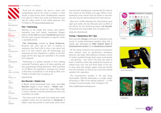 most contagious / marketing /                                                                                                                         p.10

               	         	        	
                     Proof that the platform has struck a chord with         scanned with smartphones, transformed the devices
                   sneakerheads around the world is evident in initial       into venues for the Hidden Live gigs. What’s more,
                   results: In beta format alone, Sneakerpedia reached       audiences could interact with the bands in real time,
                   more than 6.7 million fans online and delivered more      and even buy the albums directly from their phones.
chapters	/         than $1 million worth of free media exposure. See
                                                                               More than 10,000 attended the online festival each
                   Contagious 26 www.sneakerpedia.com
01 /                                                                         night and, better still, Zoo Records sold out 80% of
movemenTs
                   Flair / Fashiontag                                        the albums for the performing bands. Leo Burnett,
02 /                                                                         Hong Kong was responsible. See Contagious 27
proJeCTs           Working on the insight that women take fashion
                   inspiration from their friends’ wardrobes, Belgian        www.zoo-records.com
03 /
                   fashion weekly Flair launched a Facebook application
serviCe                                                                      Orange / Glastonbury 2011 App
                   that lets users request information on specific outfits
04 /                                                                         Telco provider Orange continued its impressive track     FLair /
                   in uploaded photos.
soCiaL                                                                       record of muddy field-based branded utility, with a
05 /
                    Flair Fashiontag, created by Duval Guillaume,            mobile app developed by M&C Saatchi Sport &
idenTiTy           Brussels, lets users tag an item of clothing or           Entertainment London for the Glastonbury Festival.
                   accessory that they’d like to know more about and
06 /
                   post it to their friend’s wall. All Fashiontags and         All the handy functions from previous incarnations
TeChnoLogy
                   responses are then displayed in a gallery on the Flair    were present, such as performance schedules,
07 /
                   page and the best tags are published in the weekly        planners, and maps. New additions included a series
daTa
                   print magazine.                                           of ‘smiley’ symbols through which users could specify
08 /                                                                         – and geo-tag – their mood. This data was used to
augmenTed            Fashiontag is a perfect example of how creating         build a collective mood map, plotting the buzziest (or
                   successful Facebook apps is all about spotting and        indeed most cold, wet and skint) areas of the site.
09 /
money              then augmenting existing behaviours. After launching      A news feed also pinged regular write-ups directly
                   on 22 March the application increased the number          from the Guardian, as well as any must-know festival
10 /                                                                                                                                  Zoo reCords /
haCk CuLTure       of Flair fans on Facebook in one week by 35%, from        updates from organisers.
                   17,000 to 23,000. See Contagious 27
11 /                                                                           The improvements resulted in the app being
musiC 2.0          www.flair.be
                                                                             downloaded 100,000 downloads in a single month,
12 /               Zoo Records / Hidden Live                                 amounting to 70% of the festival audience – a 75%
video                                                                        increase on previous years. See Contagious 28
                   In March, Hong Kong-based indie music store Zoo
13 /               Records staged a music festival – Hidden Live –           http://glastonbury.orange.co.uk
reTaiL
                   featuring eight bands across four nights. What made
14 /               it unique, however, is that the performances were only
gaming
                   accessible via mobile.
15 /
pubLishing          Two hours prior to the event, free tickets were made                                                              orange /
                   available in-store and for download on Facebook. A
16 /
design
                   hidden code was printed on each ticket, which when


                                                                                                                                                      Supported by
 