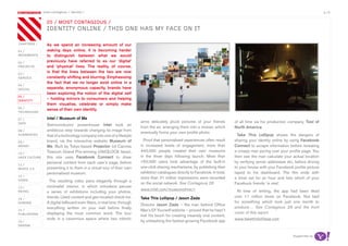 most contagious / identity /                                                                                                                                              p.14

               	          	         	
                   05 / mosT ConTagious /
                   idenTiTy onLine / This one has my FaCe on iT

chapters	/         As we spend an increasing amount of our
01 /               waking days online, it is becoming harder
movemenTs          to distinguish between what we would
02 /               previously have referred to as our ‘digital’
proJeCTs           and ‘physical’ lives. The reality, of course,
03 /
                   is that the lines between the two are now
serviCe            constantly shifting and blurring. Emphasising
                   the fact that we no longer exist online in a
04 /
soCiaL             separate, anonymous capacity, brands have
                   been exploring the notion of the digital self
05 /
idenTiTy
                   – holding mirrors to consumers and helping
                   them visualise, celebrate or simply make
06 /
                   sense of their own identity.
TeChnoLogy

07 /               Intel / Museum of Me
daTa                                                                         arms delicately pluck pictures of your friends          of all time via his production company, Tool of
                   Semiconductor powerhouse Intel took an
                                                                             from the air, arranging them into a mosaic which        North America.
08 /               ambitious step towards changing its image from
                                                                             eventually forms your own profile photo.
augmenTed          that of a technology company into one of a lifestyle                                                                Take This Lollipop shows the dangers of
09 /               brand, via the interactive website Museum of                Proof that personalised experiences often result      sharing your identity online by using Facebook
money              Me. Built by Tokyo-based Projector (of Cannes             in increased levels of engagement, more than            Connect to scrape information before revealing
                   Titanium Grand Prix-winning UNIQLOCK fame),               440,000 people created their own museums                a creepy man poring over your profile page. You
10 /
haCk CuLTure       this site uses Facebook Connect to draw                   in the three days following launch. More than           then see the man calculate your actual location
                   personal content from each user’s page, before            150,000 users took advantage of the built-in            by verifying server addresses etc, before driving
11 /
musiC 2.0          presenting it to them in a virtual tour of their own      one-click sharing mechanisms, by publishing their       to your house with your Facebook profile picture
                   personalised museum.                                      exhibition catalogues directly to Facebook. In total,   taped to his dashboard. The film ends with
12 /
                                                                             more than 21 million impressions were recorded          a timer set for an hour and lists which of your
video                The resulting video pans elegantly through a
                                                                             on the social network. See Contagious 28                Facebook friends ‘is next’.
13 /               minimalist interior, in which onlookers peruse
                                                                             www.intel.com/museumofme/r                                At time of writing, the app had been liked
reTaiL             a series of exhibitions including your photos,
                   friends, Liked content and geo-located check-ins.         Take This Lollipop / Jason Zada                         over 11 million times on Facebook. Not bad
14 /
gaming             A digital billboard even filters, in real time, through                                                           for something which took just one month to
                                                                             Director Jason Zada – the man behind Office
                   everything written on your wall before finally                                                                    produce… See Contagious 29 and the front
15 /                                                                         Max’s Elf Yourself website – proved that he hasn’t
pubLishing         displaying the most common word. The tour                                                                         cover of this report.
                                                                             lost his touch for creating insanely viral content,
                   ends in a cavernous space where two robotic                                                                       www.takethislollipop.com
16 /                                                                         by unleashing the fastest-growing Facebook app
design


                                                                                                                                                                      Supported by
 