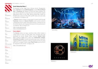 most contagious / music 2.0 /                                                                                     p.32

               	         	        	
                   Social Networked Music /
                   To promote its free, legal music sharing service, Singaporean
                   Telco, StarHub, through DDB Singapore, created Musical Mood
                   Box, a Facebook app. Based on posts and status updates, the
chapters /
                   app used an algorithm to sense the user’s mood and then posted
01 /               appropriate tracks to their Wall. Musical Mood Box racked up
movemenTs          40,000 Likes, raising monthly traffic by 53%. See a full case study
02 /               on StarHub in Contagious 29
proJeCTs
                     Cellcom hosted a series of virtual gigs for Israeli youth through
03 /               Facebook. Viewers of Volume Festival could convene online at
serviCe
                   a designated time to watch band performances, comment live via
04 /               the social network, and integrate themselves into the performance
soCiaL
                   via webcam. See Contagious 27
05 /               http://music.starhub.com
idenTiTy
                   http://volumefestival.co.il
06 /                                                                                      CeLLCom /
TeChnoLogy         One to Watch /
07 /               The Bronze format is an app, currently in beta, which creates a
daTa               unique piece of music on every listen. The innovative app was
08 /
                   developed by former Golden Silver frontman Gwilym Gold,
augmenTed          Björk producer Lexxx and a team from Goldsmiths College,
                   University of London. It works by transforming music in real time,
09 /
money              triggering different sounds to create an evolving version of a song
                   each time it is played. Gold’s single Flesh Freeze was the first to
10 /
haCk CuLTure       be released via the format. Contagious 28
                   http://bronzeformat.com
11 /
musiC 2.0

12 /
video

13 /                                                                                                  sTarhub /
reTaiL

14 /
gaming

15 /
pubLishing
                                                                                         bronZe /
16 /
design


                                                                                                                  supported by
 