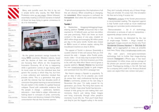 most contagious / movements /                                                                                                                                          p.04

               	         	        	
                     Many web pundits were the first to lay out            From a brand perspective, the implications of all     They don’t actually embody any of those things.
                   in simple terms why, exactly, the Wall Street         this are obvious. When everything is changing,          They just emulate. It’s scary man, this simulation
                   Protesters were so very angry. Others followed,       be consistent. When everyone is confused, be            life that we’re living. It scares me.’
                   essentially creating a coherent narrative on behalf   transparent. And when the world seems bleak,
                                                                                                                                   Pitchfork’s analysis of the Tumblr phenomenon
chapters	/         of those too busy trying to garner consensus to       be good.
                                                                                                                                 is recommended reading. The argument against
                   do it for themselves.
01 /
                                                                         Tumblr /                                                is that Tumblr could wreak as much intellectual
movemenTs
                                                                                                                                 damage as it provides dumb entertainment.
                                                                         In September, blogging/reblogging/image-
02 /
proJeCTs                                                                 sharing platform Tumblr announced that it had             Democratisation – be it of technology,
                                                                         reached its 10 billionth post, up from one billion      information or pictures of cats on trampolines –
03 /
serviCe
                                                                         one year previously. That’s ten times as much           apparently always comes at a price.
                                                                         content in the space of one year, created on
04 /                                                                                                                               In the meantime, be distracted by the rise
                                                                         28.5 million blogs and averaging 36 million posts
soCiaL                                                                                                                           of single-usage Tumblrs – blogs created to
                                                                         per day. In the same month, Tumblr also closed
                                                                                                                                 aggregate images around one theme only. From
05 /                                                                     an $85m round of venture capital, valuing this
idenTiTy                                                                                                                         ‘Accidental Chinese Hipsters’ to ‘Shit that Siri
                                                                         moodboard machine at close to $1bn.
                                                                                                                                 Says’, we’ve aggregated as many as possible
06 /
TeChnoLogy                                                                 The appeal of Tumblr is obvious. Essentially a        over here. Enjoy: http://singleusage.tumblr.com
                                                                         curated channel of bits and pieces that you find
07 /                                                                                                                               (For next year’s niche-gone-mainstream
                     As the global pendulum swings towards the           around the web – images, other Tumblr posts,
daTa                                                                                                                             technology, look no further than image-sharing
                   rising BRIC countries, Western nations, faced         music, video – it’s an easy way to project the kind
08 /                                                                                                                             network Instagram’s iPhone app; it has been




                                                                                                                                                                                             photo / guney Cuceloglu / www.flickr.com/photos/guneyc/6208557363
                   with the decline of their own industrial heft,        of person you are, or the kind of person you’d like
augmenTed                                                                                                                        downloaded 14 million times, and an average of
                   are focusing their efforts on the burgeoning          to be, with very little effort. Never one to ignore a
                                                                                                                                 50 photos per second were uploaded over the
09 /
                   Innovation Economy. All of this is happening          popular platform, Barack Obama has launched
money                                                                                                                            recent Thanksgiving holiday in the US. Not bad
                   while a generation comes of age having taken          his own crowd-sourced Tumblr to grab images
                                                                                                                                 for a company with a staff of six. Anxious Android
10 /               its moral code not from the individual laws that      and sentiment from the 2012 campaign trail.
haCk CuLTure                                                                                                                     users can expect their own version next year.)
                   govern the country in which they live, but from         But there’s always a flipside to popularity. To
11 /               a more collective and instinctive mindset that        get an idea of why it’s so popular, you could
musiC 2.0
                   prevails online. This is a generation that grew       do worse than read confessional hip-hop artist
12 /               up with the internet, has two decades worth of        Drake’s comments, posted on his own blog in
video              conviction that global warming is real and entered    November this year: ‘I’m really scared for my
13 /               the job market in the middle of a global financial    generation, you know. The thing that scares me
reTaiL             collapse. Faced with undeniable evidence that         most is Tumblr. I hate what Tumblr has become…
14 /               the people in charge – politicians, bankers,          Instead of kids going out and making their own
gaming             educators – have failed to adapt, millennials are     moments, they’re just taking these images
15 /
                   harking back to concepts of pride, community,         and living vicariously through other people’s
pubLishing         honour, labour and decency instead of the flabby      moments. It just kills me. Then you’ll meet them
                   consumerism that ate their boomer parents.            and they’re just the biggest turkey in the world.
16 /
design


                                                                                                                                                                   Supported by
 