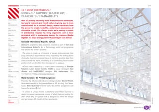 most contagious / design /                                                                 p.46

               	         	        	
                   16 / mosT ConTagious /
                   design / sophisTiCaTed diy,
                   pLayFuL susTainabiLiTy
chapters /         With 3D printing becoming more widespread and developed,
01 /               last year’s ‘make do and mend’ culture is giving way to more
movemenTs          sophisticated ‘do it yourself’ design, where individuals have
02 /               the power to create beautiful, customised accessories at
proJeCTs           affordable prices. On a larger scale, we’re seeing a growth
03 /
                   in architecture inspired by living organisms and a more
serviCe            whimsical shift in sustainable design, for instance Bjarke
                   Ingels’s ski slope energy plant in Copenhagen (see below).
04 /
soCiaL
                   San José International Airport / eCloud
05 /
idenTiTy
                   eCloud is a dynamic data sculpture, created as part of San José
                   International Airport’s Art + Technology public art programme
06 /               that shows the world’s weather.
TeChnoLogy
                    The piece is made up of dozens of square polycarbonate tiles
07 /
daTa               hung vertically in asymmetrical rows, inspired by the shifting forms
                   of clouds. A central computer takes in real-time weather data from
08 /
augmenTed          cities around the world, visualising it by controlling liquid crystal
                   pixels which turn the tiles from transparent to opaque.
09 /
money               eCloud was created by a crack team consisting of Google
10 /
                   Creative Labs’ Aaron Koblin, NASA’s visual strategist Dan
haCk CuLTure       Goods and UeBERSEE designer Nik Hafermaas. See
                   Contagious 26 http://ecloudproject.com
11 /
musiC 2.0
                   Make Eyewear / 3D Printed Sunglasses
12 /
                   Founded by 23-year-old industrial design student David Minich,
video
                   who was inspired by the possibilities of 3D printing, the Texas-
13 /               based Make Eyewear website sells 3D printed sunglasses and
reTaiL
                   frames for around $150.
14 /
gaming              To create a unique frame, customers send Make Eyewear a
                   sketch or some inspirational photos of what they are looking for,
15 /
pubLishing
                   after which they are paired with a designer to refine the design




                                                                                                                 eCLoud /
                   and generate a 3D model of their spectacles.
16 /
design


                                                                                           supported by
 