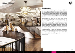 Retail /
                  Shopping Gets
                  Connected




                                                                                                  Burberry World Live /
                                                                                                  It may have been a big, exciting year for retail generally, but it’s
                                                                                                  also been a big, exciting year for Britishness; in the launch of Burb-
                                                                                                  erry’s new flagship London store, those factors collided to headline-
                                                                                                  grabbing effect. The Regent Street space has been redesigned as
                                                                                                  a physical manifestation of the brand’s online experience, from its
                                                                                                  acoustic music sessions to Burberry Bespoke and the Art of the
                                                                                                  Trench.
                                                                                                    Burberry World Live will not only host fashion events, concerts
                                                                                                  and performances, but blurs the boundaries between online and
                                                                                                  offline retail. RFID tags in the garments trigger relevant multimedia
                                                                                                  content, with mirrors turning into screens when entering changing
                                                                                                  rooms. On the shop floor, the same system cues making-of videos
                                                                                                  when certain screens in the space are approached. Sales staff use
                                                                                                  iPads to get real-time stock updates and product specifications,
                                                                                                  and clienteling software is used to access customers’ purchase his-
                                                                                                  tory and shopping preferences.
                                                                                                    The democratisation of fashion may be a keenly debated topic
                                                                                                  right now, but what has set Burberry apart from most luxury brands
                                                                                                  is the authenticity of the delight it takes in embracing tech and the
                                                                                                  passion of younger consumers. Contagious 33.
                                                                                                  uk.burberry.com




                                                                                                                                                                                46

MOVEMENTs   purpose   service     data   Technology   design   social biz   sharing   amplified      screens    augmented       retail    personalise new loyalty     payment   SBPF
 