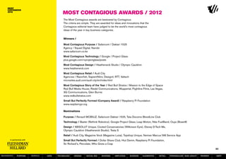 Most Contagious Awards / 2012
                                           The Most Contagious awards are bestowed by Contagious.
                                           The criteria are simple. They are awarded for ideas and innovations that the
                                           Contagious editorial team have judged to be the world’s most contagious
                                           ideas of the year in key business categories.


                                           Winners /

                                           Most Contagious Purpose / Safaricom / Daktari 1525
                                           Agency / Squad Digital, Nairobi
                                           www.safaricom.co.ke
                                           Most Contagious Technology / Google / Project Glass
                                           plus.google.com/+projectglass/posts
                                           Most Contagious Design / Heatherwick Studio / Olympic Cauldron
                                           www.heatherwick.com
                                           Most Contagious Retail / Audi City
                                           Agencies / Razorfish, SapientNitro, Designit, RTT, Valtech
                                           microsites.audi.com/audi-city/en/index.html
                                           Most Contagious Story of the Year / Red Bull Stratos / Mission to the Edge of Space
                                           Red Bull Media House, Riedel Communications, Wuppertal, Flightline Films, Las Vegas,
                                           3G Communications, Glen Burnie
                                           www.redbullstratos.com
                                           Small But Perfectly Formed (Company Award) / Raspberry Pi Foundation
                                           www.raspberrypi.org

                                           Nominations

                                           Purpose / Renault MOBILIZ, Safaricom Daktari 1525, Tata Docomo BloodLine Club
                                           Technology / Baxter (Rethink Robotics), Google Project Glass, Leap Motion, Nike FuelBand, Ouya (Boxer8)
                                           Design / ABSOLUT Unique, Cooled Conservatories (Wilkinson Eyre), Disney D-Tech Me,
                                           Olympic Cauldron (Heatherwick Studio), Tesla S
                                           Retail / Audi City, Magazine Você (Magazine Luiza), Topshop Unique, Neiman Marcus NM Service App
                                           Small But Perfectly Formed / Dollar Shave Club, Hiut Denim, Raspberry Pi Foundation,
                                           Sir Richard’s, Percolate, Who Gives a Crap
                                                                                                                                                                           60

MOVEMENTs   purpose   service   data   Technology   design     social biz   sharing     amplified       screens   augmented   retail   personalise new loyalty   payment   SBPF
 