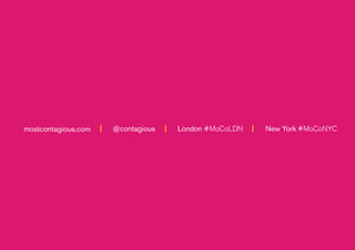 mostcontagious.com

@contagious

London #mocoldn

New York #moconyc

 
