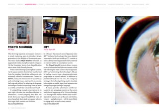 MOVEMENTS | purpose | augmented media | stories | context / targeting | service design | technology | ad break | retail | crowdsourcing | connected experiences | design | behaviour change | sbpf

Tokyo Shimbun

NTT

The thriving Japanese newspaper industry
is wisely exploring ways to introduce a new
generation to the delights of broadsheet news.
The twice-daily Tokyo Shimbun released an
augmented-reality smartphone app (Contagious
34) that ‘translates’ stories from the publication
into a more child-friendly format.
When viewed through a smartphone camera,
via the app, a number of stories are transformed
from the standard black-and-white print into
animated, colourful commentaries. Created by
Dentsu, Tokyo, the service aims to tackle tricky
and confusing issues, such as the economy,
bullying and politics, by adapting the language
and design in order to repackage them as more
accessible content that kids will understand.
A compelling enough innovation in its
own right, the idea has also been adopted by
advertisers – travel company Hato Bus, soft
drink Kirin and yogurt brand Meiji have all
since launched dedicated newspaper adverts
that target both parents and children.

In February the research arm of Japanese telco
NTT debuted technology that uses digital
watermarks built into broadcast TV content to
unlock deftly timed augmented-reality mater­ial
on viewers’ tablet or smartphone screen.
The Visual SyncAR system allows viewers
to see synchronised and relevant content, while
still watching the main screen in the background.
NTT has been testing the technology’s efficacy
in leading viewers from a shopping television
programme to a retail website. In addition to
potential broadcast TV uses, the company
envisages the technology being used to translate
information on public signs from Japanese into
foreign languages and sign language.
A major quest for advertisers and broad­
casters is not upstaging content on the screen
with what is happening off it. If this technology
can manage that balance better than audiodependent systems such as Shazam and Zeebox,
viewers – and advertisers – will be more likely
to engage with second-screen content.

tiny.cc/TokyoShimbun

tiny.cc/VisualSyncAR

AR App

22 | most contagious 2013

	

Visual SyncAR

 