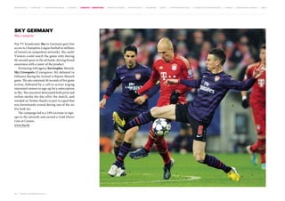 MOVEMENTS | purpose | augmented media | stories | context / targeting | service design | technology | ad break | retail | crowdsourcing | connected experiences | design | behaviour change | sbpf

Sky Germany
Sky Livespots
Pay-TV broadcaster Sky in Germany gave free
access to Champions League football to millions
of viewers on competitive networks. The catch?
Viewers could watch the game only during
60-second spots in the ad break, driving brand
awareness with a taster of the product.
Partnering with agency Serviceplan, Munich,
Sky Livespots (Contagious 36) debuted in
February during the Arsenal vs Bayern Munich
game. The ads contained 40 seconds of live game
action, followed by a call to action urging
interested viewers to sign up for a subscription
to Sky. The execution dominated both print and
online media the day after the match, and
trended on Twitter thanks in part to a goal that
was fortuitously scored during one of the six
live look-ins.
The campaign led to a 24% increase in signups to the network and earned a Gold Direct
Lion at Cannes.
www.sky.de

34 | most contagious 2013

	

 