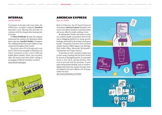 MOVEMENTS | purpose | augmented media | stories | context / targeting | service design | technology | ad break | retail | crowdsourcing | connected experiences | design | behaviour change | sbpf

InterRail

American Express

InterRail Mobile

Sync on Twitter

To promote its Europe-wide train ticket, the
Global Pass, transport company InterRail
launched a new offering that provides its
customers with the cheapest data roaming rates
in Europe.
Via Havas Worldwide, Brussels, the company
announced the creation of a dedicated mobile
phone operator, InterRail Mobile (Contagious
36), enabling Global Pass ticket-holders to stay
connected throughout their travels.
The service covers 97% of Europe and it costs
just €17 ($22) to buy alongside a Global Pass rail
ticket. Customers receive a micro-SIM and
mobile phone number, which, once activated,
offers the lowest rates when either calling or
messaging in different European countries.

Back in February, the US-based financial
corporation American Express launched a new
service that allows members to purchase items
and access offers by simply sending a tweet.
By linking their Twitter and Amex accounts
via a website, people can purchase items on the
micro-blogging platform by using specific
hashtags, promoted by the @AmericanExpress
handle. Companies that have been involved
include Amazon, H&M, Zappos.com, Best Buy,
Dell, FedEx Office, Microsoft, McDonald’s,
Ticketmaster and Virgin America.
To purchase an item, customers simply send
a tweet using a hashtag that has been created
by Amex (e.g. #buydigitalcamera). An automated
tweet is sent back, asking whether they
want to proceed with the purchase. If users
reply (using another hashtag, such as #confirm­
digitalcamera) then the sale goes through. Items
are shipped to the user’s address, free of charge,
within two days.

www.interrail-roaming.eu

sync.americanexpress.com/Twitter

40 | most contagious 2013

	

 