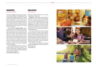 MOVEMENTS | purpose | augmented media | stories | context / targeting | service design | technology | ad break | retail | crowdsourcing | connected experiences | design | behaviour change | sbpf

Marmite

HelloFlo

End Marmite Neglect

The Camp Gyno

In a smart evolution of its ‘Love it or Hate it’
positioning, Unilever brand Marmite launched
a nationwide campaign (Contagious 37) to stop
people ‘neglecting’ the famous spread. The ad
featured a Marmite rescue team calling on
houses where they suspected people may be
mistreating the product. A poignant voiceover
provided by former BBC newsreader Michael
Buerk ended the ad by saying, ‘Love it or hate
it, just don’t forget it.’
The campaign, by adam&eveDDB, London,
was based on a survey conducted by the brand,
which found one in ten Brits admitting they
had not opened their jar of Marmite for more
than three months. The ad divided audience
opinion across the country. For some, it was a
witty take on the stereotypical charity ads that
show distressed pets being saved from their
owners. Others saw it as a little too mocking of
the vital work that charities do to tackle animal
cruelty – so much so that the Advertising
Standards Authority received 278 complaints
about the campaign.
From Marmite’s perspective, the controversy
further supported the brand’s long-term ‘love
or hate’ positioning. To appease any upset
viewers, Marmite donated £18,000 ($28,000) to
animal charity the RSPCA.

If the word ‘vagina’ offends you, you should
probably stop reading now.
HelloFlo is a subscription service based in
Brooklyn, New York, sends monthly packages
of sanitary products and time-of-the-month
treats to your door. HelloFlo needed a way to
stand out in the category, and found it in The
Camp Gyno. The cheeky YouTube ad clocked
up nearly four million views in just five days
and has been described as a ‘game-changer’,
‘courageous’ and ‘an amazing breakthrough in
tampon advertising’.
The viral stars a precocious tween who gets
her first period at summer camp, appoints
herself ‘Camp Gyno’ and proceeds to educate
her peers about the bloody passage to womanhood. Our tween’s reign as Camp Gyno is
finally foiled when her friends realise they can
get their monthly supplies via a delivery service
rather than a tyrannical 12-year-old. HelloFlo:
‘It’s like Santa for your vagina.’
More celebration, more humour and more
vaginas: that’s definitely what sanitary product
advertising needs.

www.endmarmiteneglect.com

53 | most contagious 2013

	

www.helloflo.com

 