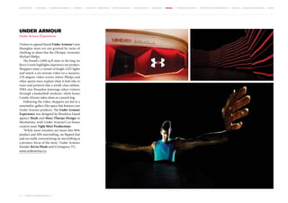 MOVEMENTS | purpose | augmented media | stories | context / targeting | service design | technology | ad break | retail | crowdsourcing | connected experiences | design | behaviour change | sbpf

Under Armour
Under Armour Experience
Visitors to apparel brand Under Armour’s new
Shanghai store are not greeted by racks of
clothing or shoes but the Olympic swimmer
Michael Phelps.
The brand’s 2,000 sq ft store in the Jing An
Kerry Centre highlights experience not product.
Shoppers enter a tunnel of bright LED lights
and watch a six-minute video on a massive,
270-degree video screen where Phelps and
other sports stars explain what it feels like to
train and perform like a world-class athlete.
NBA star Brandon Jennings takes visitors
through a basketball workout, while boxer
Canelo Alvarez takes shots at a punch bag.
Following the video, shoppers are led to a
minimalist, gallery-like space that features core
Under Armour products. The Under Armour
Experience was designed by Brooklyn-based
agency Hush and Marc Thorpe Design in
Manhattan, with Under Armour’s in-house
creative team Tight Shirt Productions.
‘While most retailers are more like 80%
product and 20% storytelling, we flipped that
and are really concentrating on storytelling as
a primary focus of the store,’ Under Armour
founder Kevin Plank said (Contagious 37).
www.underarmour.cn

57 | most contagious 2013

	

 