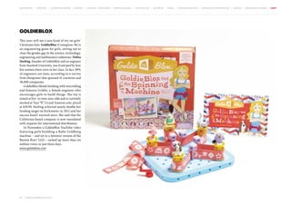 MOVEMENTS | purpose | augmented media | stories | context / targeting | service design | technology | ad break | retail | crowdsourcing | connected experiences | design | behaviour change | sbpf

GoldieBlox
This year will see a new kind of toy on girls’
Christmas lists. GoldieBlox (Contagious 36) is
an engineering game for girls, setting out to
close the gender gap in the science, technology,
engineering and mathematics industries. Debra
Sterling, founder of GoldieBlox and an engineer
from Stanford University, was frustrated by how
few women there were in her class. In fact, 89%
of engineers are men, according to a survey
from Manpower that spanned 41 countries and
38,000 companies.
GoldieBlox blends building with storytelling
and features Goldie, a female engineer who
encourages girls to build things. The toy is
aimed at five- to nine-year-olds and is currently
stocked at Toys “R” Us and Amazon.com, priced
at $29.99. Sterling achieved nearly double her
funding target on Kickstarter in 2012 and her
success hasn’t wavered since. She said that the
California-based company is now inundated
with requests for international distribution.
In November a GoldieBlox YouTube video
featuring girls building a Rube Goldberg
machine – and set to a feminist version of the
Beastie Boys’ Girls – racked up more than six
million views in just three days.
www.goldieblox.com

85 | most contagious 2013

	

 