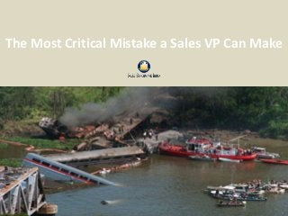 The Most Critical Mistake a Sales VP Can Make




                                          1
1
 