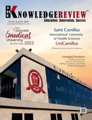 Where Innovation Meets Excellence
Saint Camillus
International University
of Health Sciences
UniCamillus
Saint Camillus
International University
of Health Sciences
UniCamillus
Most
Desirable
medical
for the Year, 2023
Changing Paradigms
Medical Education
Trends in 21st Century's
Shifting Academic and Public
Health Environments
www.theknowledgereview.com
Vol. 05 Issue 02 2023
Vol. 05 Issue 02 2023
| |
| |
Vol. 05 Issue 02 2023
| |
 