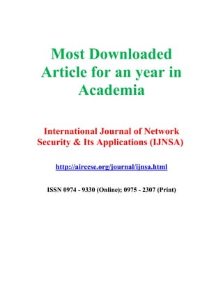 Most Downloaded
Article for an year in
Academia
International Journal of Network
Security & Its Applications (IJNSA)
http://airccse.org/journal/ijnsa.html
ISSN 0974 - 9330 (Online); 0975 - 2307 (Print)
 