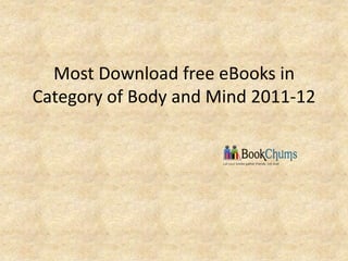Most Download free eBooks in
Category of Body and Mind 2011-12
 