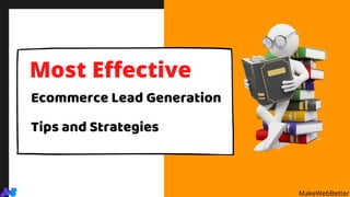 Ecommerce Lead Generation
Tips and Strategies
Most Effective
MakeWebBetter
 