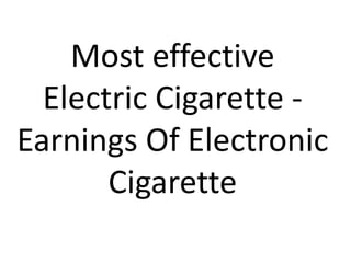 Most effective Electric Cigarette - Earnings Of Electronic Cigarette 