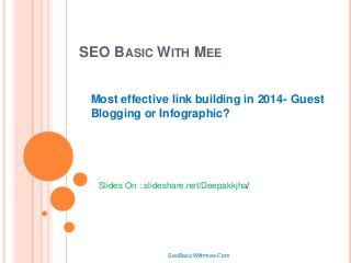 SEO BASIC WITH MEE
Most effective link building in 2014- Guest
Blogging or Infographic?

Slides On : slideshare.net/Deepakkjha/

SeoBasicWithmee.Com

 