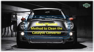 Most Effective
Method to Clean the
Catalytic Converter
 