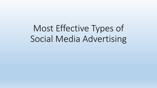 Most Effective Types of
Social Media Advertising
 