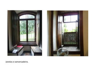 Janelas e conversadeira.
 