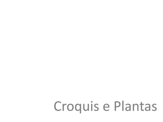 Croquis e Plantas
 