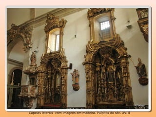 Capelas laterais com imagens em madeira. Púlpitos do séc. XVIII
 