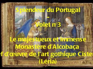 Splendeur du Portugal - Volet n°3 Le majestueux et immense Monastère d’Alcobaça  Chef d’œuvre de l’art gothique Cistercien (Léria) 