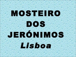 MOSTEIRO DOS JERÓNIMOS Lisboa 