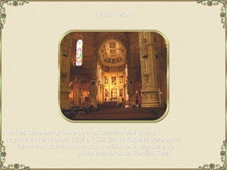 ALTAR-MOR A actual Capela-Mor deve-se a D. Catarina de Áustria,  regente do reino entre 1557 a 1562 (tia de Filipe II) para onde  foram transladados os restos mortais de D. Manuel e de  outros membros da Família Real.  