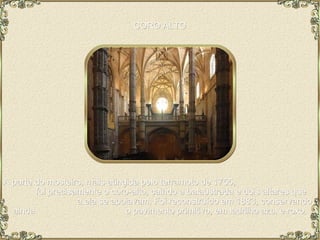CORO ALTO A parte do mosteiro, mais atingida pelo terramoto de 1755,  foi precisamente o coro-alto, caindo a balaustrada e dois altares que  a ela se apoiavam. Foi reconstruído em 1883, conservando ainda  o pavimento primitivo, em ladrilho azul e roxo. 