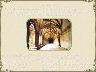 CLAUSTRO É considerado uma obra de valor universal, pela sua concepção  arquitectónica, pela profusão de decorações esculpidas, pela evocação histórica, pela sua originalidade, entre outros factores.  Foi sob a direcção de João Castilho que grande parte do claustro  se acabou.Todavia, há uma combinação harmoniosa entre o naturalismo  de Boytac, com as novidades introduzidas por João Castilho, não havendo,  por conseguinte, um contraste gritante entre as duas linguagens  artísticas, uma do século XV e outra, já do século XVI. 