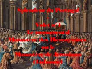 Splendeurdu Portugal
-
Volet n°1
Le monumental
Monastère des Hiéronymites
ou le
Monastère de Jéronimos
(Lisbonne)
 