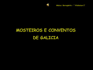 Música: Berrogüetto – “ Vilalbalcan I”




MOSTEIROS E CONVENTOS
     DE GALICIA
 