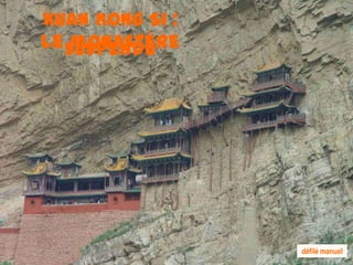 Xuan Kong Si :
le suspendu
   monastère




                 défilé manuel
 