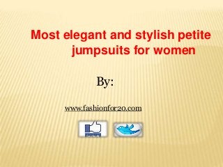 Most elegant and stylish petite
jumpsuits for women
By:
www.fashionfor20.com

 