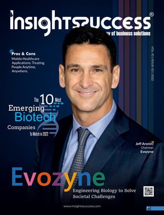 VOL-10
|
ISSUE-02
|
2022
www.insightssuccess.com
The 10
Companies
ToWatchin2022
Most
Emerging
Emerging
Emerging
Biotech
Engineering Biology to Solve
Societal Challenges
Evozyne
Jeff Aronin,
Chairman
Evozyne
 