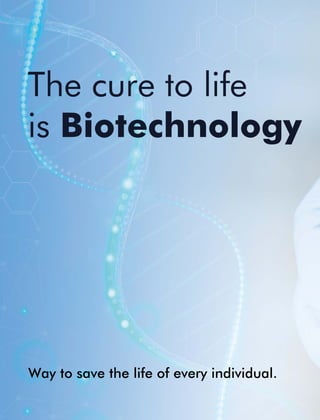 Way to save the life of every individual.
The cure to life
is Biotechnology
 