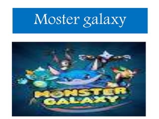 Moster galaxy
 