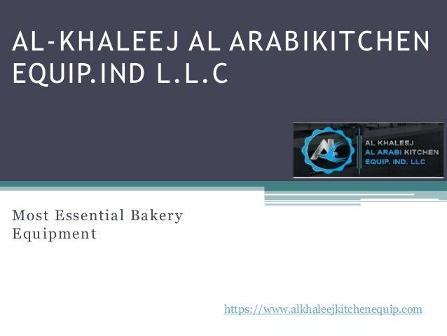 AL-KHALEEJ AL ARABIKITCHEN
EQUIP.IND L.L.C
Most Essential Bakery
Equipment
https://www.alkhaleejkitchenequip.com
 